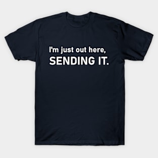I'm just out here, SENDING IT. Motivation and Inspiration. T-Shirt